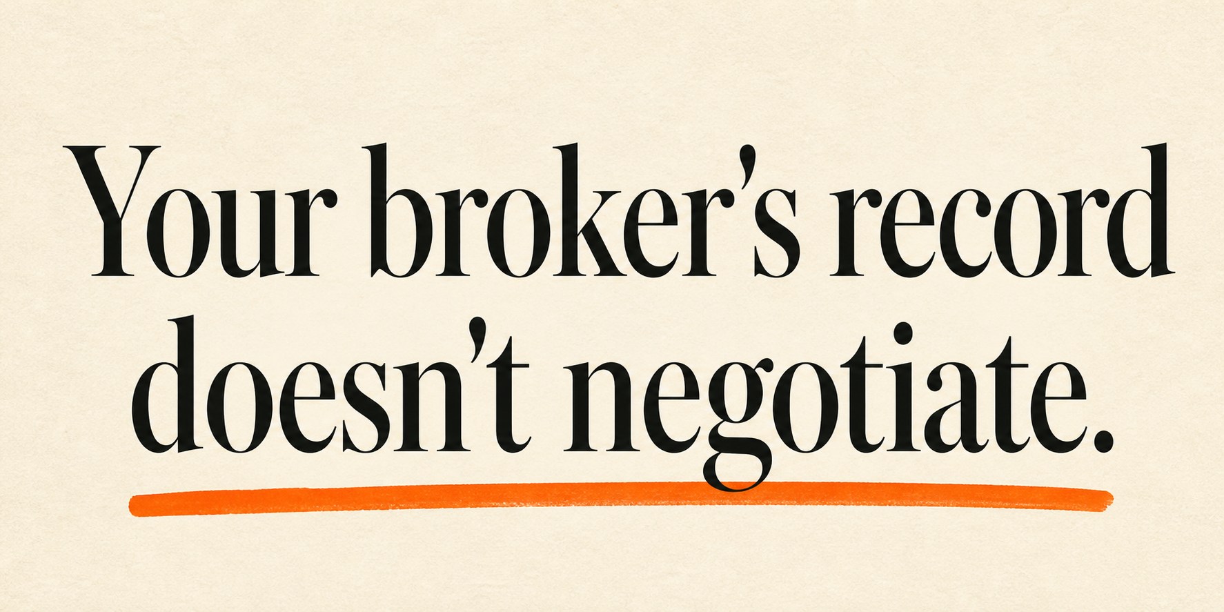 Editorial panel on ivory paper reading: Your broker's record doesn't negotiate — with an orange marker underline.