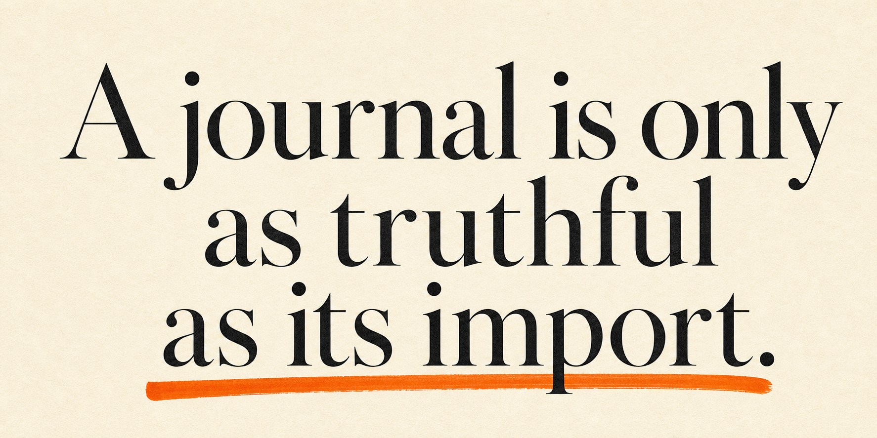 Editorial panel on ivory paper reading: A journal is only as truthful as its import — with an orange marker underline.
