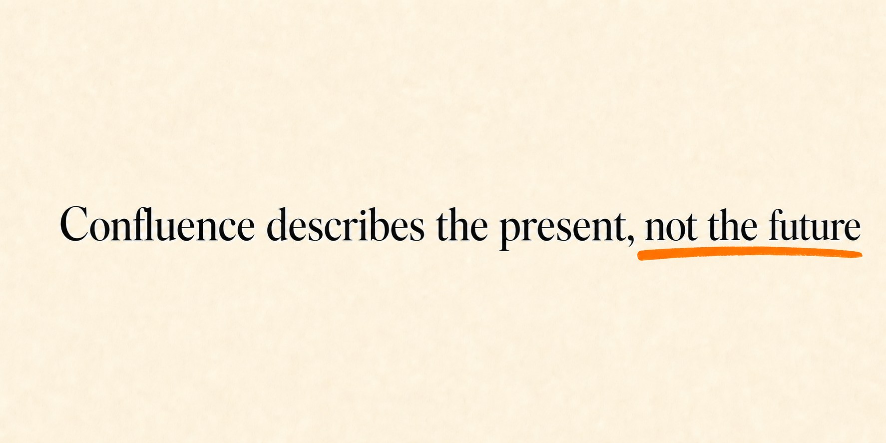 Editorial panel on ivory paper reading: Confluence describes the present, not the future — with an orange marker underline.