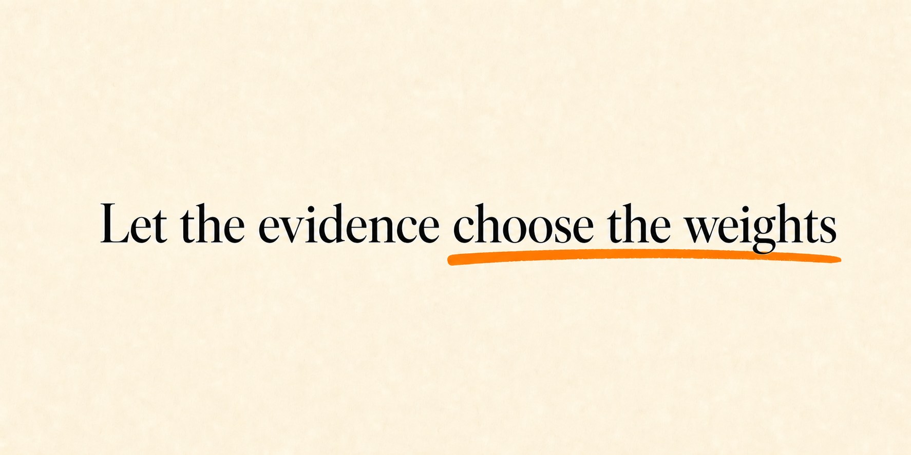 Editorial panel on ivory paper reading: Let the evidence choose the weights — with an orange marker underline.