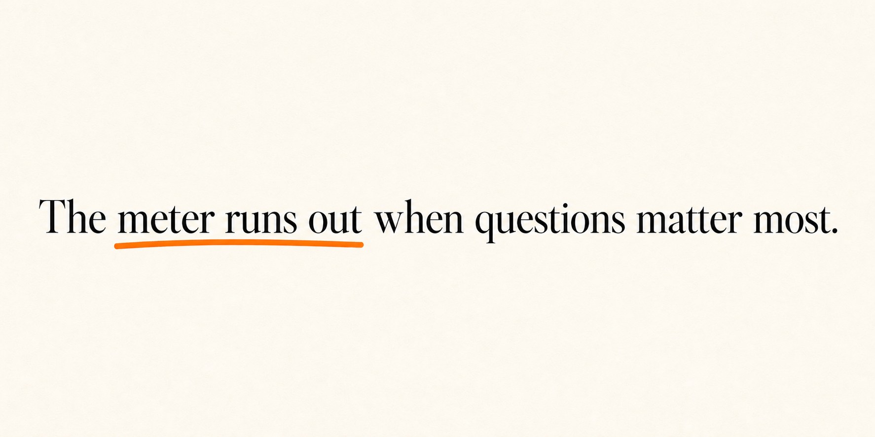 Editorial panel on ivory paper reading: The meter runs out when questions matter most — with an orange marker underline.
