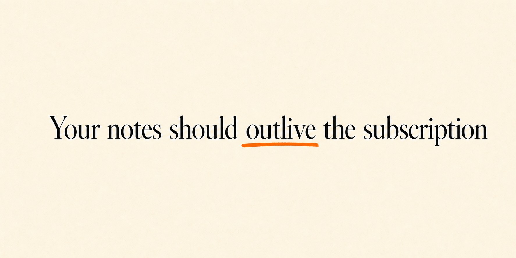 Editorial panel on ivory paper reading: Your notes should outlive the subscription — with an orange marker underline.