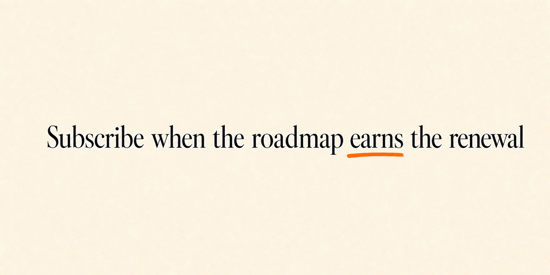 Editorial panel on ivory paper reading: Subscribe when the roadmap earns the renewal — with an orange marker underline.