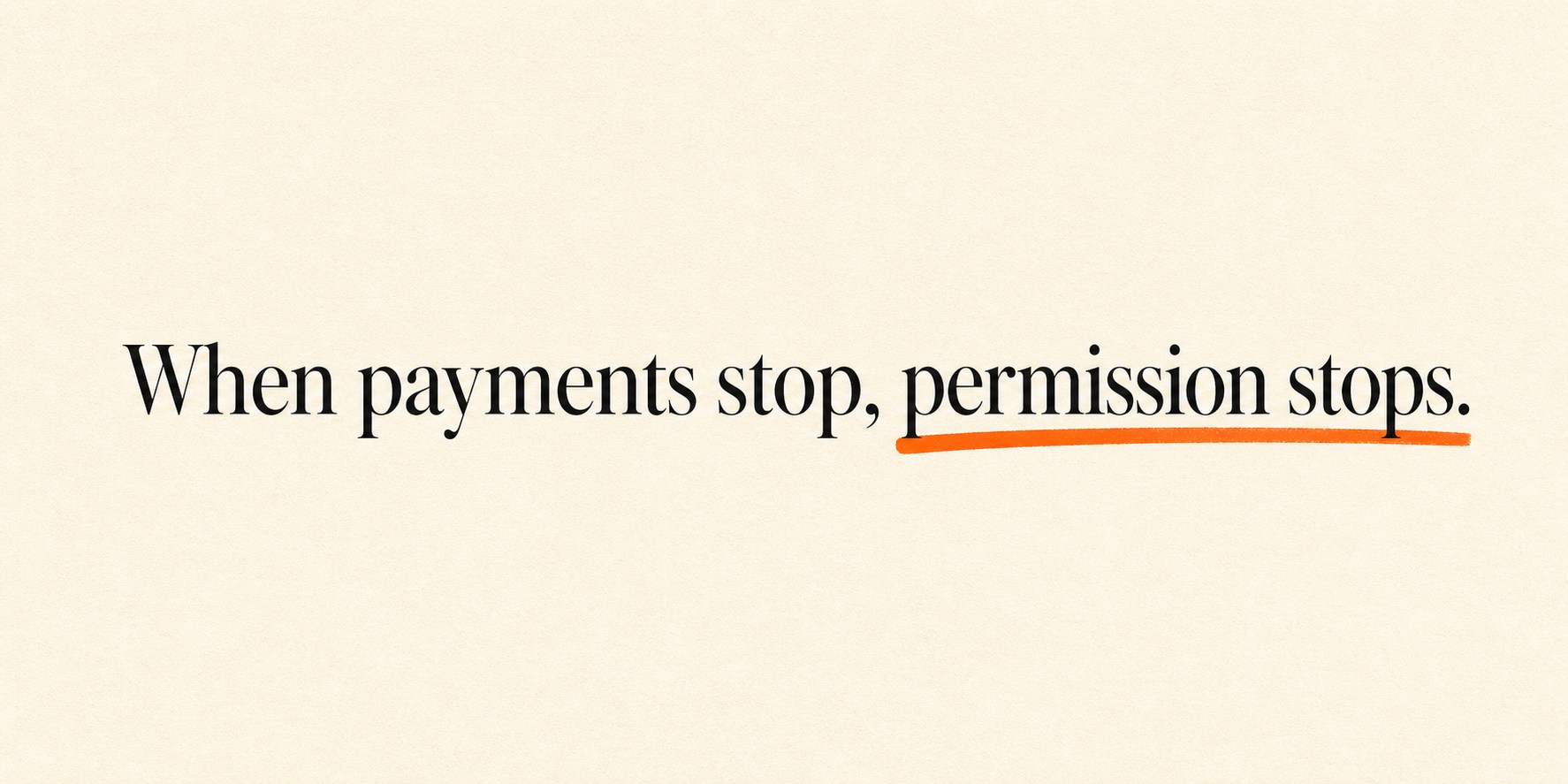 Editorial panel on ivory paper reading: When payments stop, permission stops — with an orange marker underline.